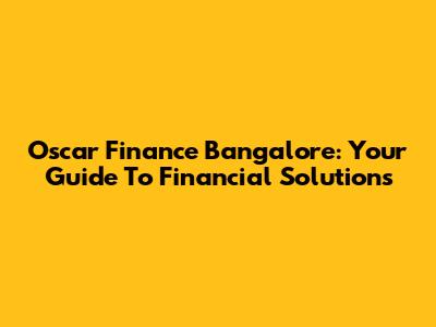 Oscar Finance Bangalore: Your Guide To Financial Solutions