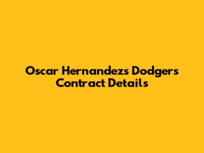 Oscar Hernandez's Dodgers Contract Details