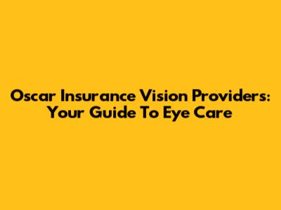 Oscar Insurance Vision Providers: Your Guide To Eye Care