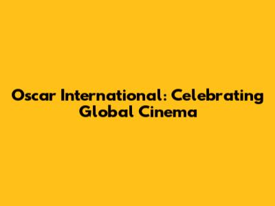 Oscar International: Celebrating Global Cinema