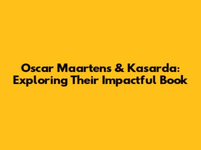 Oscar Maartens & Kasarda: Exploring Their Impactful Book