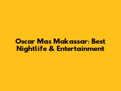 Oscar Mas Makassar: Best Nightlife & Entertainment