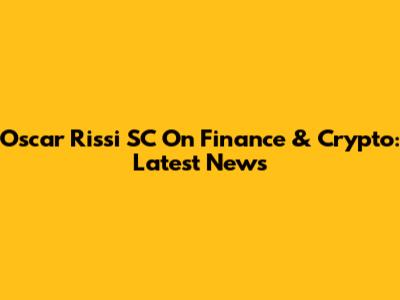 Oscar Rissi SC On Finance & Crypto: Latest News