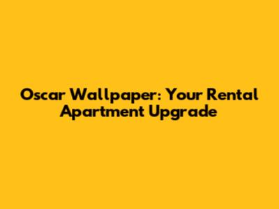 Oscar Wallpaper: Your Rental Apartment Upgrade