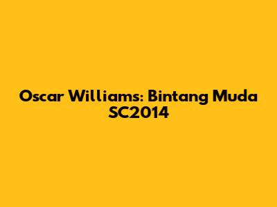 Oscar Williams: Bintang Muda SC2014