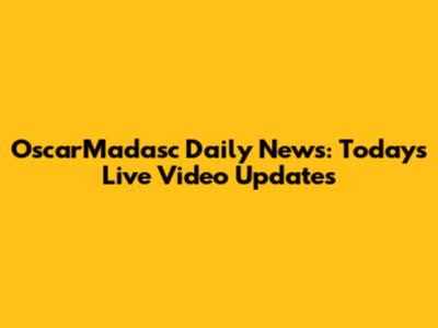 OscarMadasc Daily News: Today's Live Video Updates