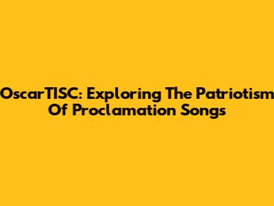 OscarTISC: Exploring The Patriotism Of Proclamation Songs