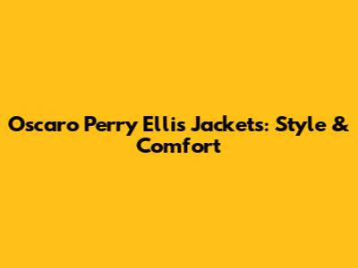 Oscaro Perry Ellis Jackets: Style & Comfort