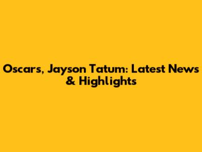 Oscars, Jayson Tatum: Latest News & Highlights