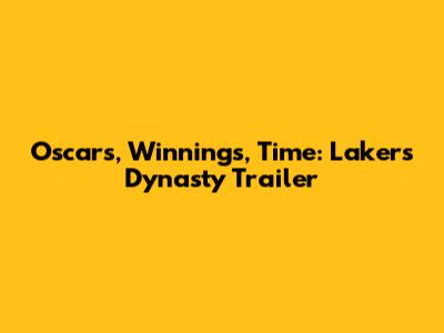 Oscars, Winnings, 'Time': Lakers Dynasty Trailer