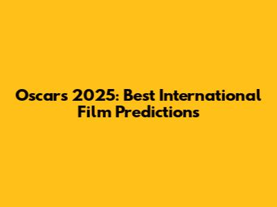 Oscars 2025: Best International Film Predictions