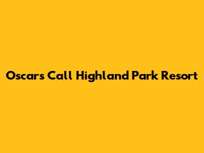 Oscars Call Highland Park Resort