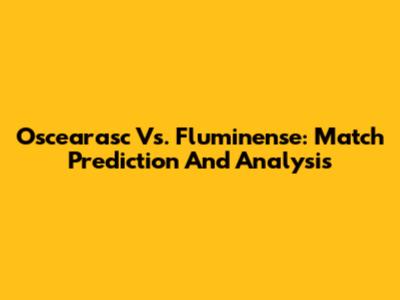 Oscearasc Vs. Fluminense: Match Prediction And Analysis