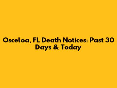 Osceloa, FL Death Notices: Past 30 Days & Today