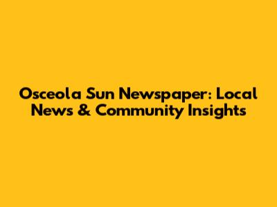 Osceola Sun Newspaper: Local News & Community Insights