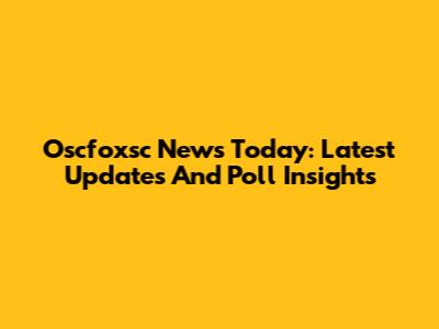 Oscfoxsc News Today: Latest Updates And Poll Insights