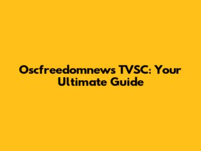 Oscfreedomnews TVSC: Your Ultimate Guide