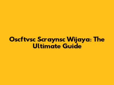 Oscftvsc Scraynsc Wijaya: The Ultimate Guide