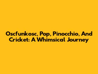 Oscfunkosc, Pop, Pinocchio, And Cricket: A Whimsical Journey