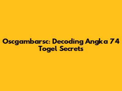 Oscgambarsc: Decoding Angka 74 Togel Secrets