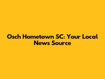 Osch Hometown SC: Your Local News Source