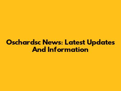 Oschardsc News: Latest Updates And Information