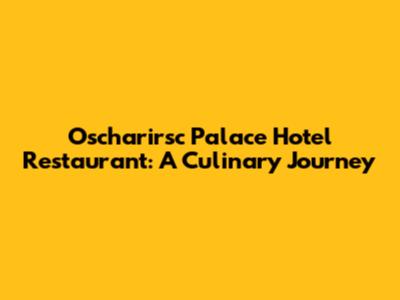 Oscharirsc Palace Hotel Restaurant: A Culinary Journey