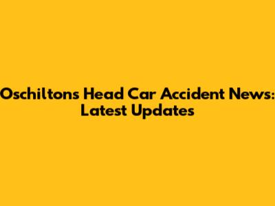 Oschilton's Head Car Accident News: Latest Updates
