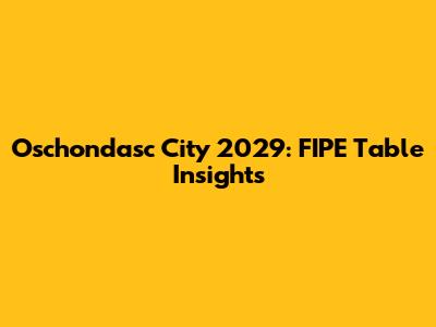 Oschondasc City 2029: FIPE Table Insights