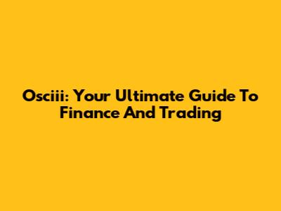 Osciii: Your Ultimate Guide To Finance And Trading