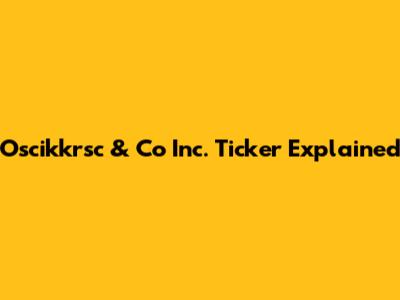 Oscikkrsc & Co Inc. Ticker Explained