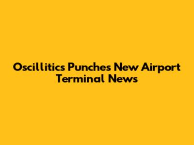Oscillitics Punches New Airport Terminal News