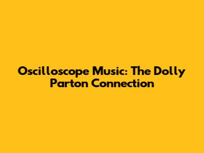 Oscilloscope Music: The Dolly Parton Connection