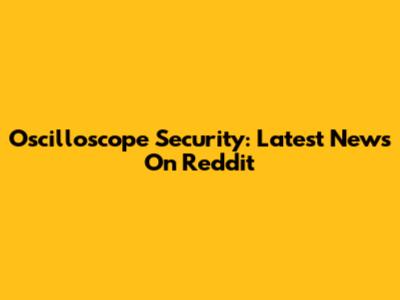 Oscilloscope Security: Latest News On Reddit