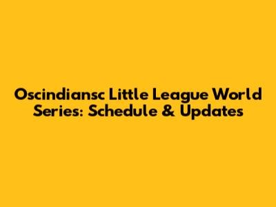 Oscindiansc Little League World Series: Schedule & Updates