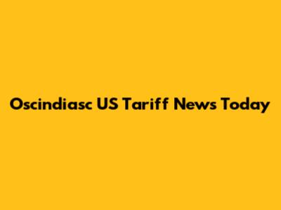 Oscindiasc US Tariff News Today