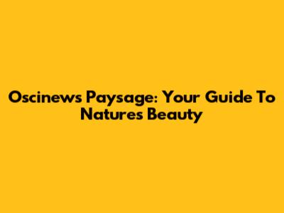 Oscinews Paysage: Your Guide To Nature's Beauty