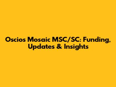 Oscios Mosaic MSC/SC: Funding, Updates & Insights