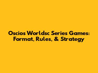 Oscios Worldsc Series Games: Format, Rules, & Strategy