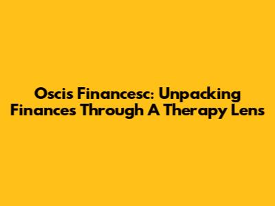 Oscis Financesc: Unpacking Finances Through A Therapy Lens