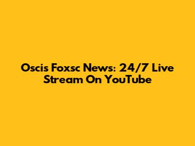 Oscis Foxsc News: 24/7 Live Stream On YouTube