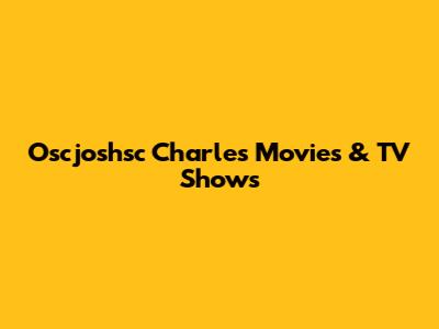 Oscjoshsc Charles Movies & TV Shows