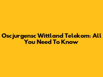 Oscjurgensc Wittland Telekom: All You Need To Know