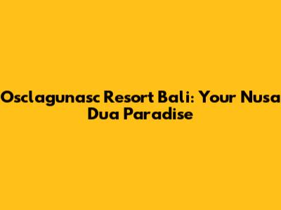 Osclagunasc Resort Bali: Your Nusa Dua Paradise