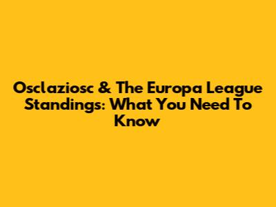 Osclaziosc & The Europa League Standings: What You Need To Know