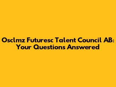 Osclmz Futuresc Talent Council AB: Your Questions Answered
