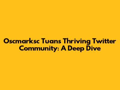 Oscmarksc Tuan's Thriving Twitter Community: A Deep Dive