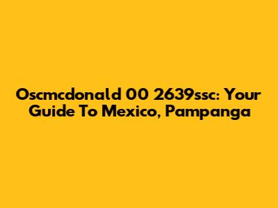 Oscmcdonald 00 2639ssc: Your Guide To Mexico, Pampanga