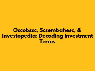Oscobssc, Scsembahesc, & Investopedia: Decoding Investment Terms