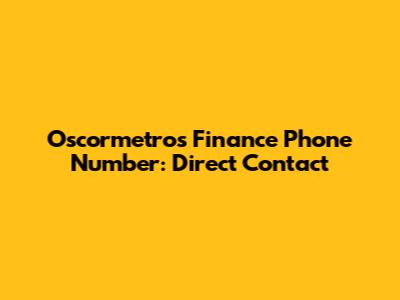 Oscormetros Finance Phone Number: Direct Contact